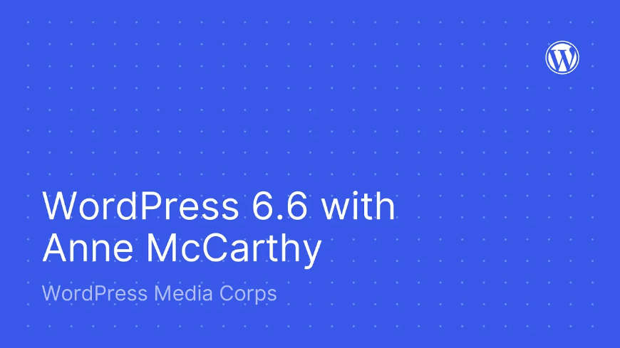 Video: WordPress 6.6 with Anne McCarthy